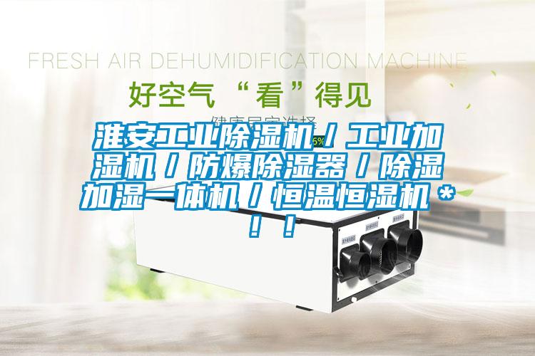 淮安工業(yè)除濕機／工業(yè)加濕機／防爆除濕器／除濕加濕一體機／恒溫恒濕機＊！！