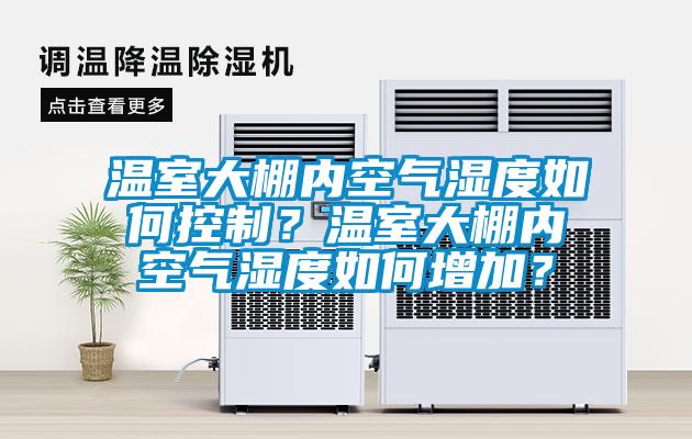 溫室大棚內(nèi)空氣濕度如何控制？溫室大棚內(nèi)空氣濕度如何增加？