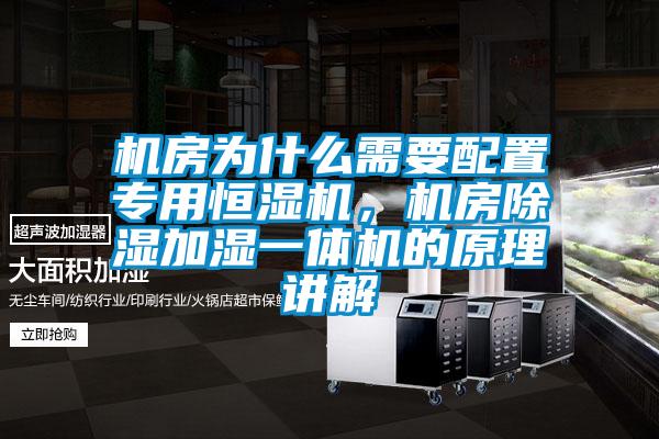 機(jī)房為什么需要配置專用恒濕機(jī)，機(jī)房除濕加濕一體機(jī)的原理講解