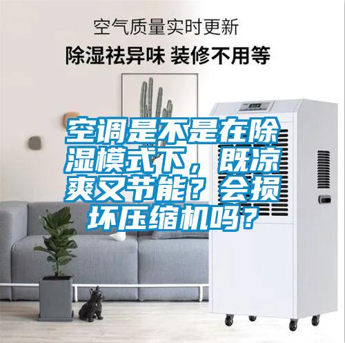 空調(diào)是不是在除濕模式下，既涼爽又節(jié)能？會(huì)損壞壓縮機(jī)嗎？