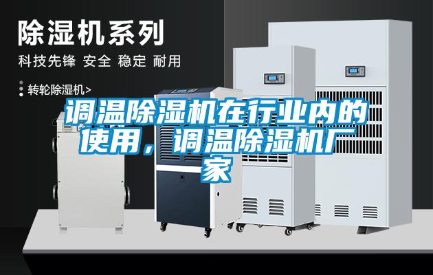 調(diào)溫除濕機(jī)在行業(yè)內(nèi)的使用，調(diào)溫除濕機(jī)廠家
