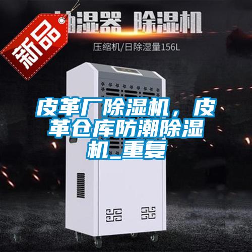 皮革廠除濕機(jī)，皮革倉庫防潮除濕機(jī)_重復(fù)