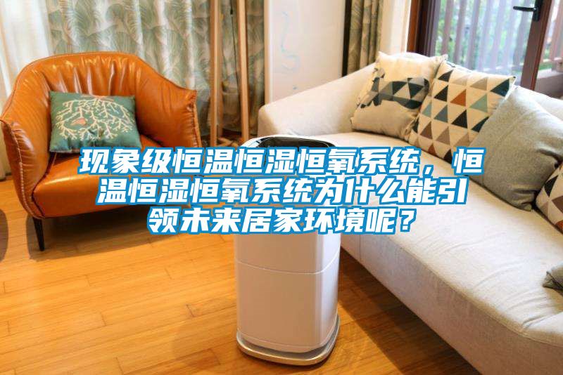 現(xiàn)象級(jí)恒溫恒濕恒氧系統(tǒng)，恒溫恒濕恒氧系統(tǒng)為什么能引領(lǐng)未來居家環(huán)境呢？