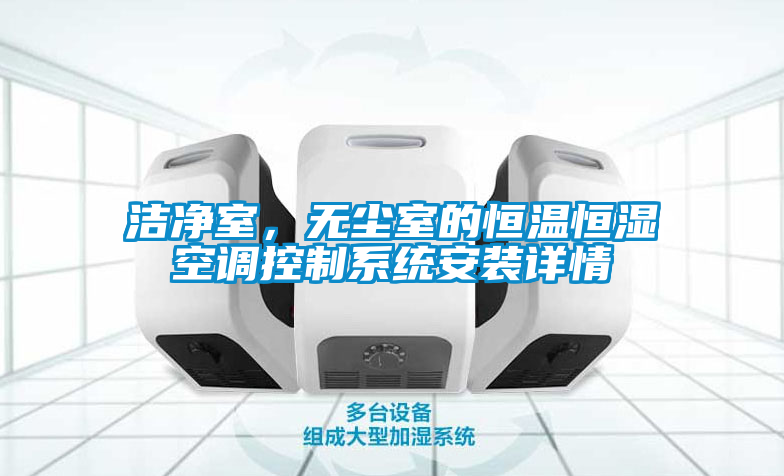 潔凈室，無(wú)塵室的恒溫恒濕空調(diào)控制系統(tǒng)安裝詳情