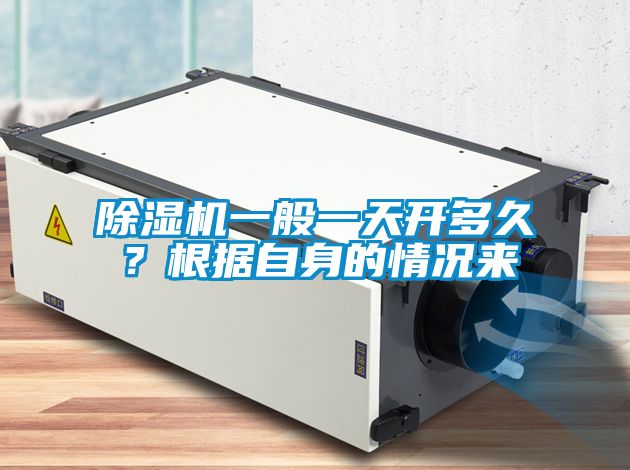 除濕機一般一天開多久？根據(jù)自身的情況來