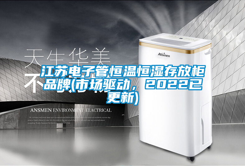 江蘇電子管恒溫恒濕存放柜品牌(市場(chǎng)驅(qū)動(dòng)，2022已更新)