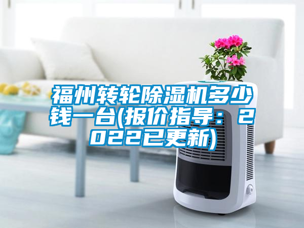福州轉(zhuǎn)輪除濕機(jī)多少錢一臺(報(bào)價(jià)指導(dǎo)：2022已更新)