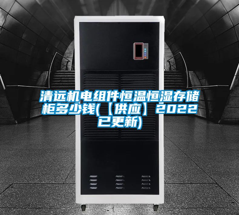 清遠(yuǎn)機(jī)電組件恒溫恒濕存儲柜多少錢(【供應(yīng)】2022已更新)