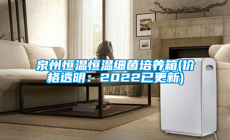 泉州恒溫恒溫細(xì)菌培養(yǎng)箱(價格透明：2022已更新)