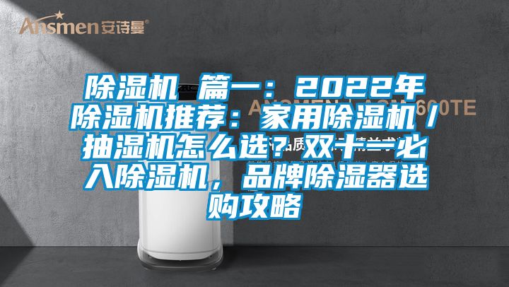 除濕機 篇一：2022年除濕機推薦：家用除濕機／抽濕機怎么選？雙十一必入除濕機，品牌除濕器選購攻略