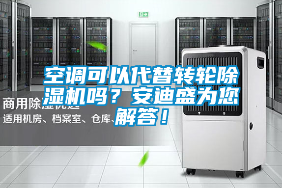 空調(diào)可以代替轉(zhuǎn)輪除濕機嗎？安迪盛為您解答！