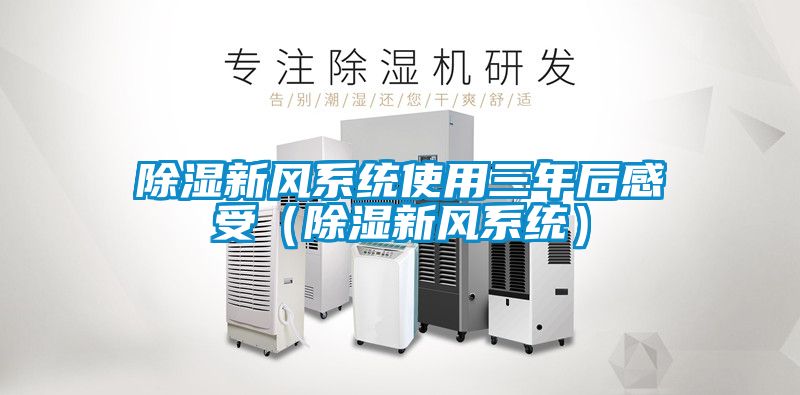除濕新風系統(tǒng)使用三年后感受（除濕新風系統(tǒng)）