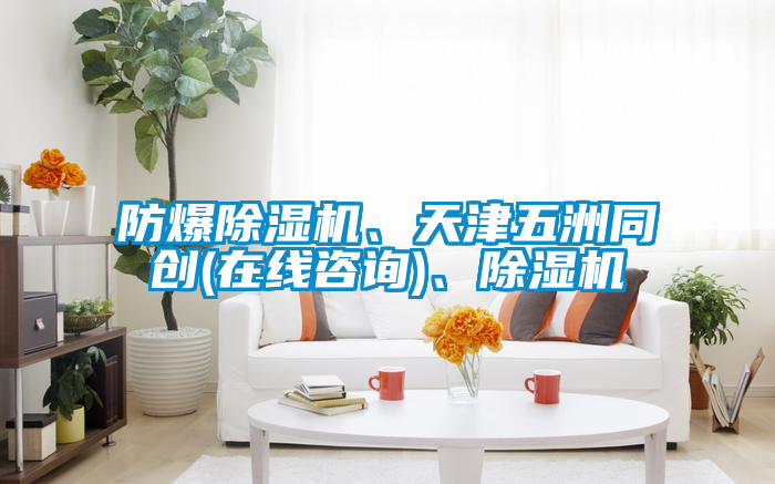 防爆除濕機、天津五洲同創(chuàng)(在線咨詢)、除濕機