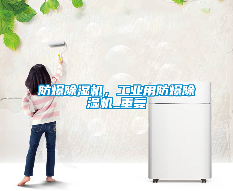 防爆除濕機(jī)，工業(yè)用防爆除濕機(jī)_重復(fù)