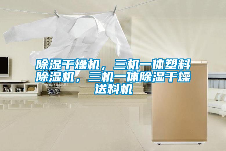 除濕干燥機，三機一體塑料除濕機，三機一體除濕干燥送料機