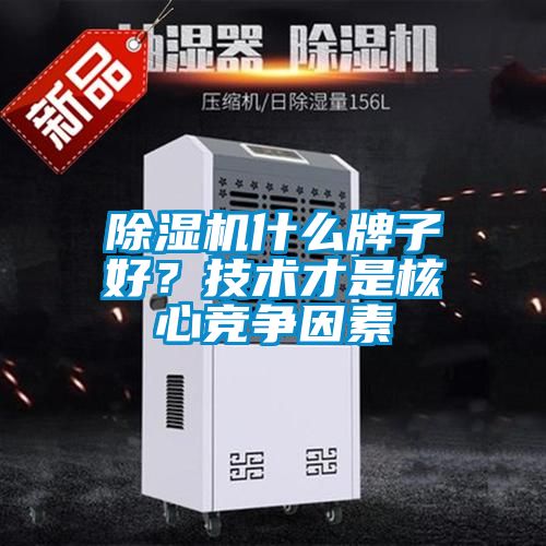 除濕機(jī)什么牌子好？技術(shù)才是核心競(jìng)爭(zhēng)因素
