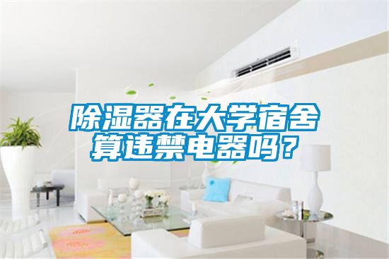 除濕器在大學(xué)宿舍算違禁電器嗎？