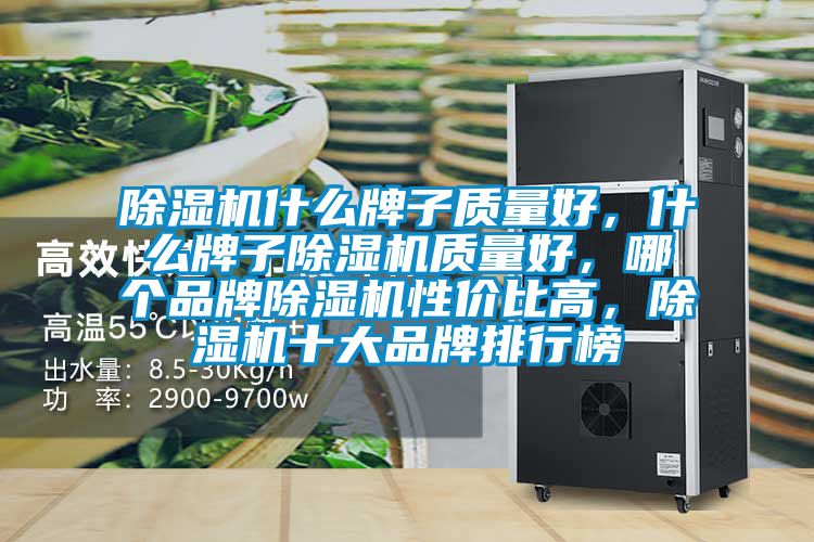 除濕機(jī)什么牌子質(zhì)量好，什么牌子除濕機(jī)質(zhì)量好，哪個品牌除濕機(jī)性價比高，除濕機(jī)十大品牌排行榜