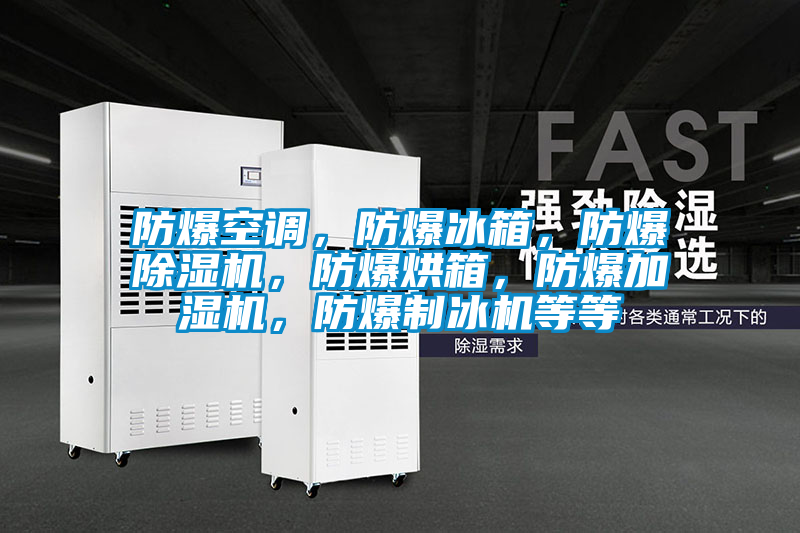 防爆空調(diào)，防爆冰箱，防爆除濕機，防爆烘箱，防爆加濕機，防爆制冰機等等