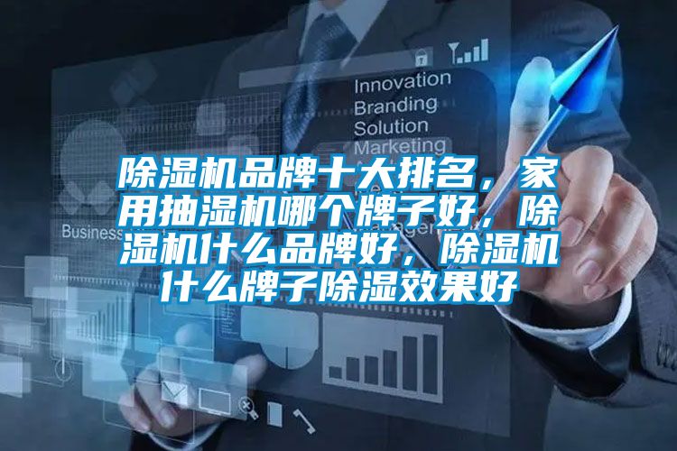 除濕機品牌十大排名，家用抽濕機哪個牌子好，除濕機什么品牌好，除濕機什么牌子除濕效果好