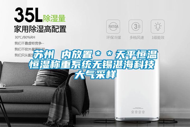 蘇州 內(nèi)放置＊＊天平恒溫恒濕稱重系統(tǒng)無錫湛?？萍?大氣采樣