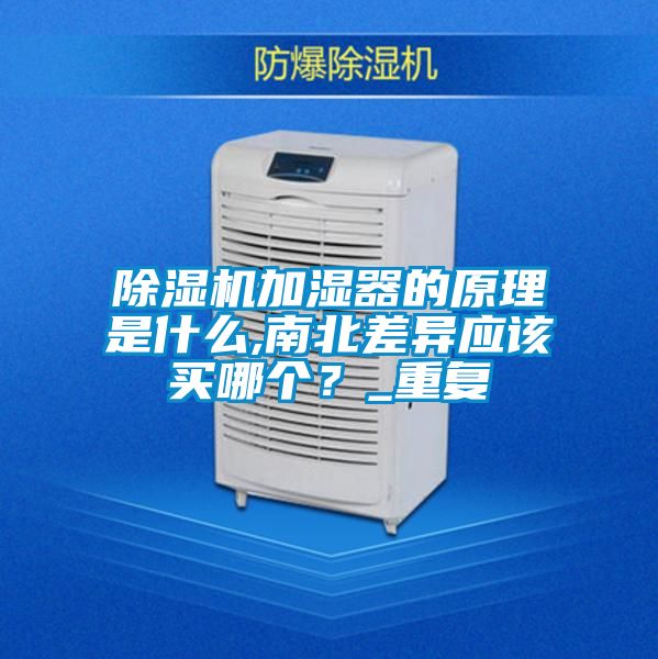 除濕機(jī)加濕器的原理是什么,南北差異應(yīng)該買(mǎi)哪個(gè)？_重復(fù)