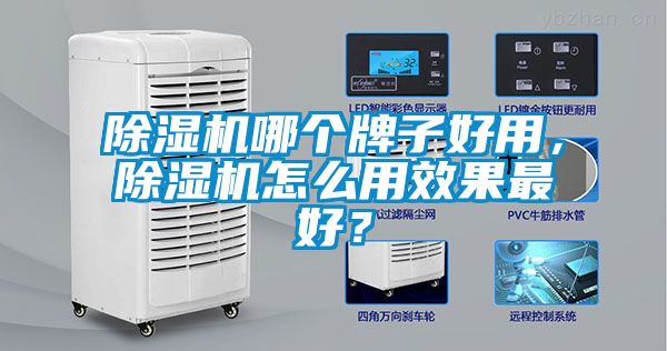 除濕機(jī)哪個(gè)牌子好用，除濕機(jī)怎么用效果最好？