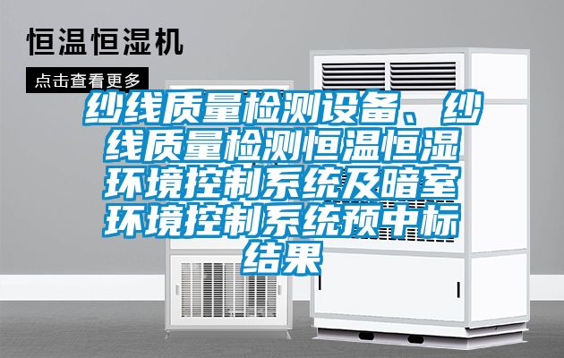 紗線質(zhì)量檢測設(shè)備、紗線質(zhì)量檢測恒溫恒濕環(huán)境控制系統(tǒng)及暗室環(huán)境控制系統(tǒng)預(yù)中標(biāo)結(jié)果