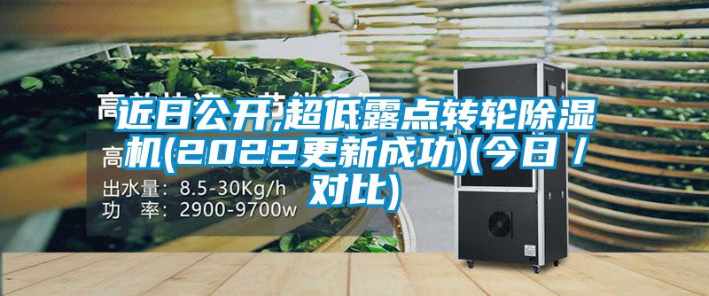 近日公開(kāi),超低露點(diǎn)轉(zhuǎn)輪除濕機(jī)(2022更新成功)(今日／對(duì)比)