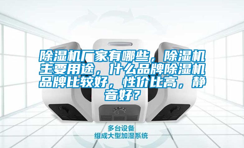 除濕機(jī)廠(chǎng)家有哪些，除濕機(jī)主要用途，什么品牌除濕機(jī)品牌比較好，性?xún)r(jià)比高，靜音好？
