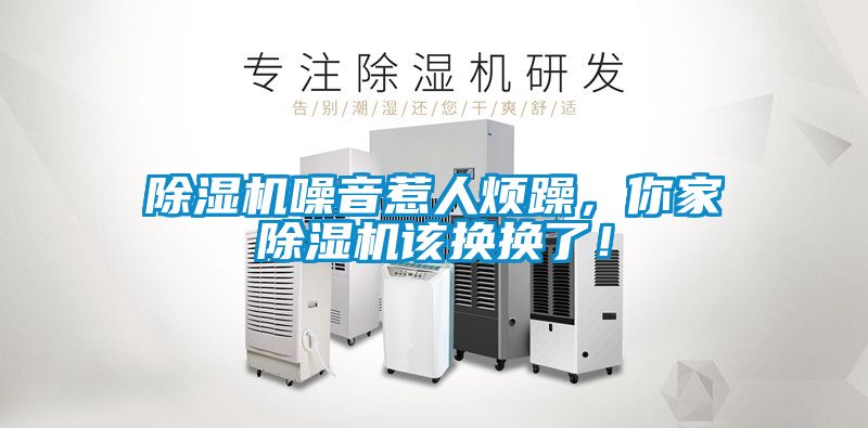 除濕機(jī)噪音惹人煩躁，你家除濕機(jī)該換換了！