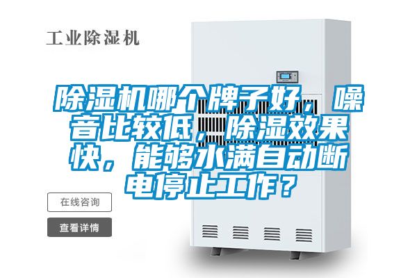除濕機(jī)哪個(gè)牌子好，噪音比較低，除濕效果快，能夠水滿自動斷電停止工作？