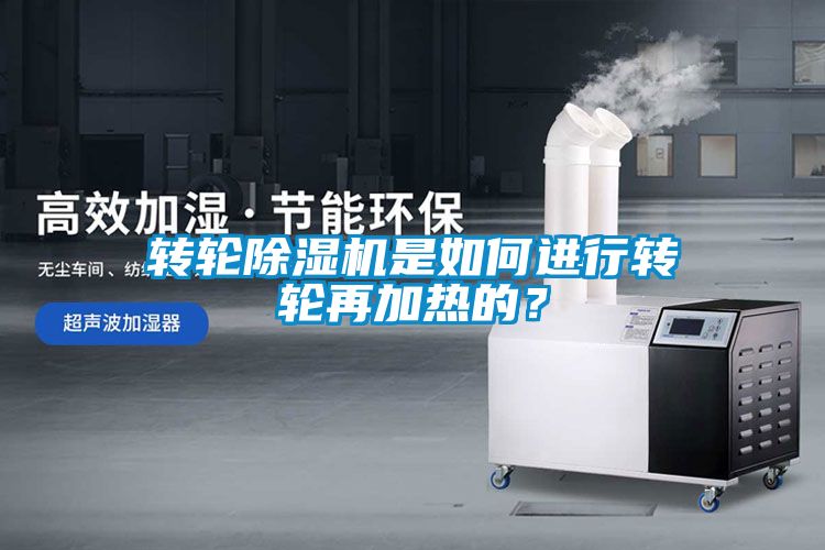 轉(zhuǎn)輪除濕機是如何進行轉(zhuǎn)輪再加熱的？