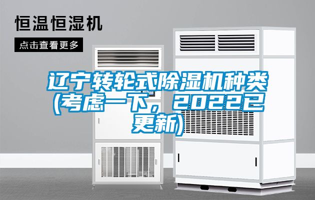 遼寧轉(zhuǎn)輪式除濕機(jī)種類(考慮一下，2022已更新)