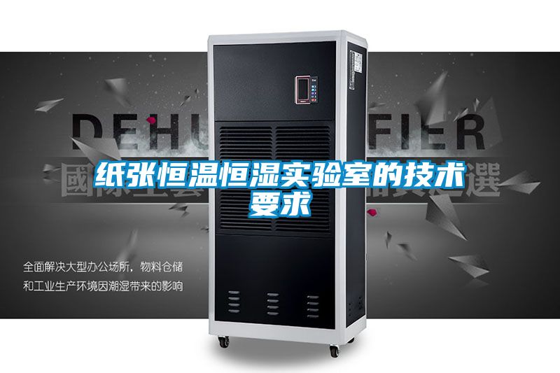 紙張恒溫恒濕實(shí)驗(yàn)室的技術(shù)要求