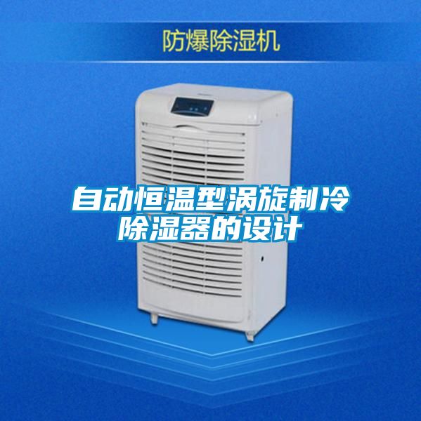 自動(dòng)恒溫型渦旋制冷除濕器的設(shè)計(jì)