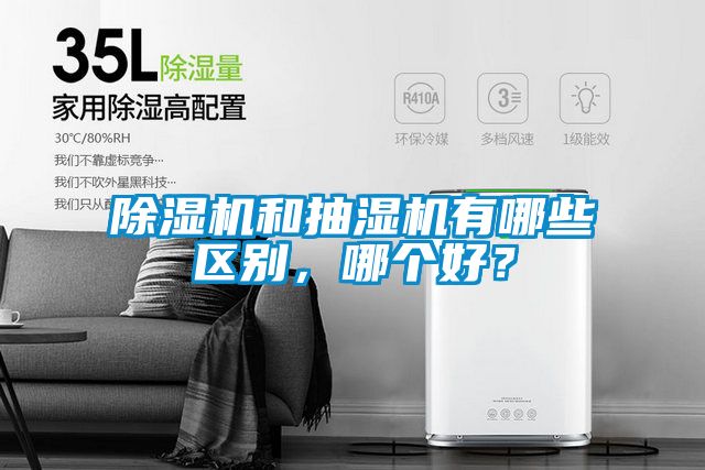 除濕機(jī)和抽濕機(jī)有哪些區(qū)別，哪個(gè)好？