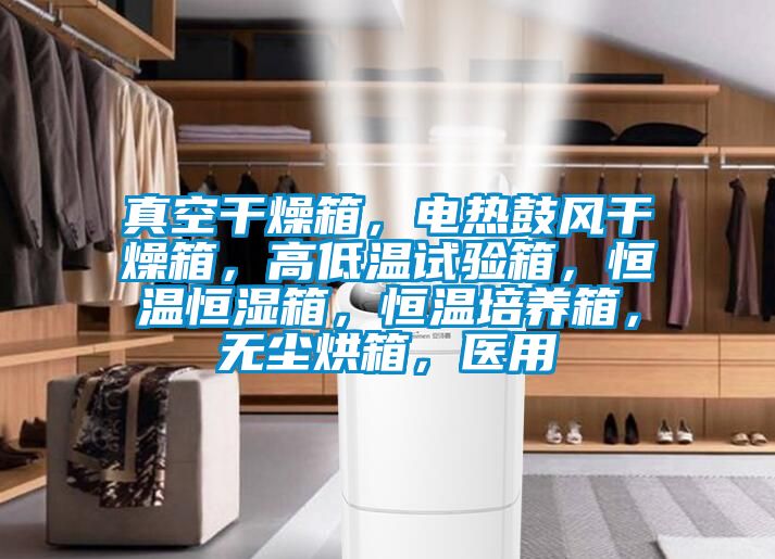 真空干燥箱，電熱鼓風(fēng)干燥箱，高低溫試驗(yàn)箱，恒溫恒濕箱，恒溫培養(yǎng)箱，無塵烘箱，醫(yī)用