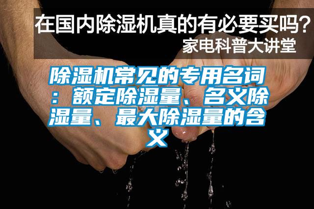 除濕機常見的專用名詞：額定除濕量、名義除濕量、最大除濕量的含義