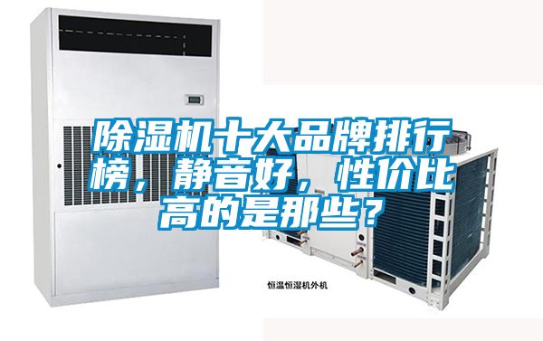 除濕機(jī)十大品牌排行榜，靜音好，性價比高的是那些？