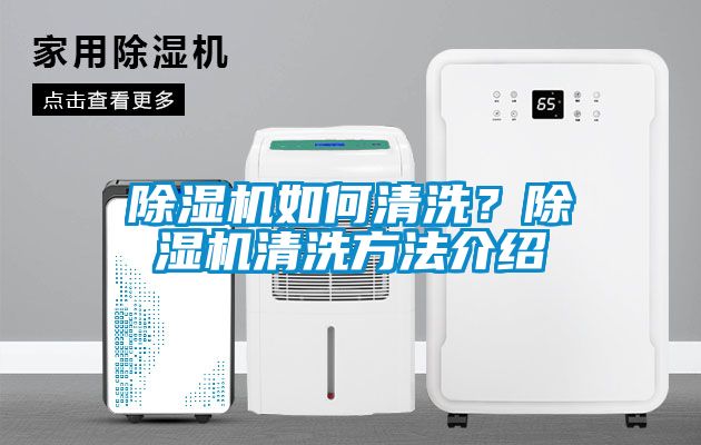 除濕機(jī)如何清洗？除濕機(jī)清洗方法介紹