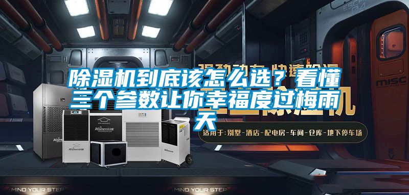 除濕機(jī)到底該怎么選？看懂三個(gè)參數(shù)讓你幸福度過梅雨天