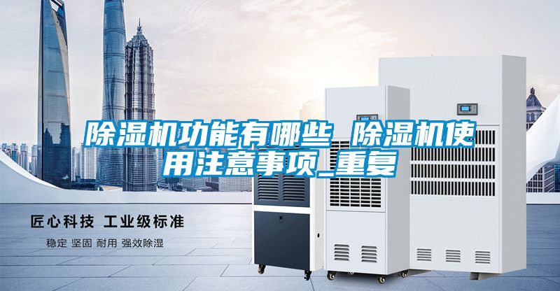 除濕機功能有哪些 除濕機使用注意事項_重復(fù)