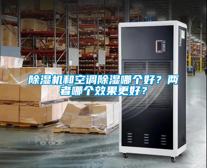 除濕機(jī)和空調(diào)除濕哪個好？兩者哪個效果更好？
