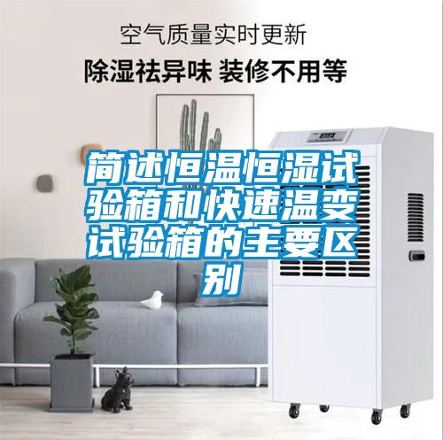 簡述恒溫恒濕試驗(yàn)箱和快速溫變試驗(yàn)箱的主要區(qū)別