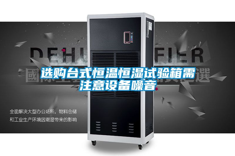 選購臺式恒溫恒濕試驗(yàn)箱需注意設(shè)備噪音