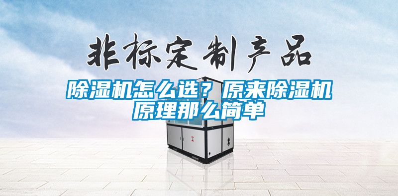 除濕機怎么選？原來除濕機原理那么簡單