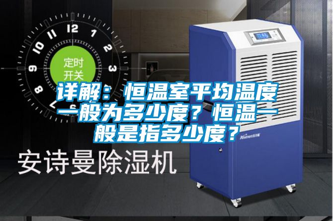 詳解：恒溫室平均溫度一般為多少度？恒溫一般是指多少度？