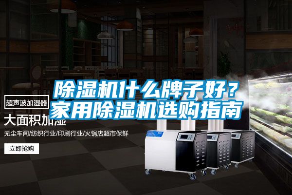 除濕機什么牌子好？家用除濕機選購指南