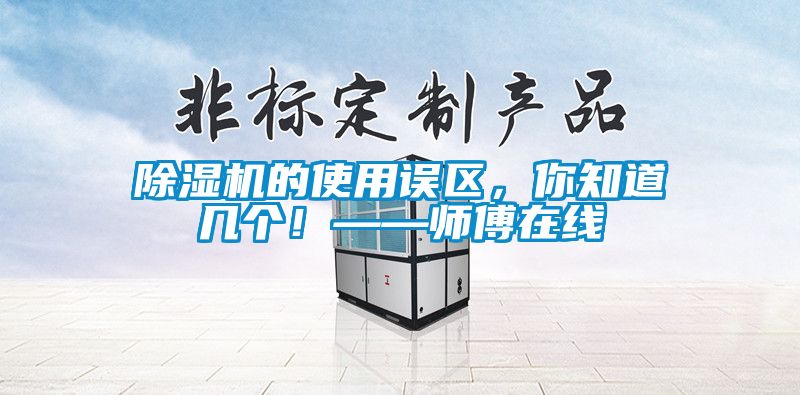 除濕機(jī)的使用誤區(qū)，你知道幾個(gè)！——師傅在線